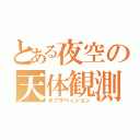 とある夜空の天体観測（オブサベィション）