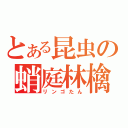 とある昆虫の蛸庭林檎（リンゴたん）