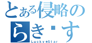 とある侵略のらき✩すた（Ｌｕｃｋｙ★Ｓｔａｒ）