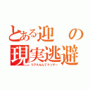 とある迎の現実逃避（リアルなんてクソゲー）