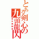 とある剣心の九頭龍閃（飛天御剣流）