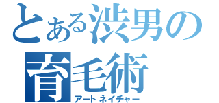 とある渋男の育毛術（アートネイチャー）