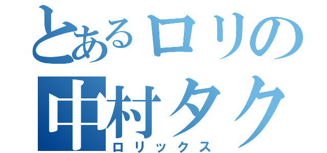 とあるロリの中村タクト（ロリックス）