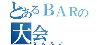 とあるＢＡＲの大会（なんだよ）