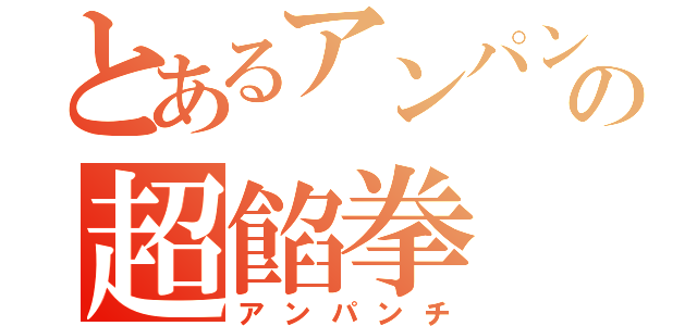 とあるアンパンの超餡拳（アンパンチ）