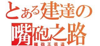 とある建達の嘴砲之路（離砲王很遠）