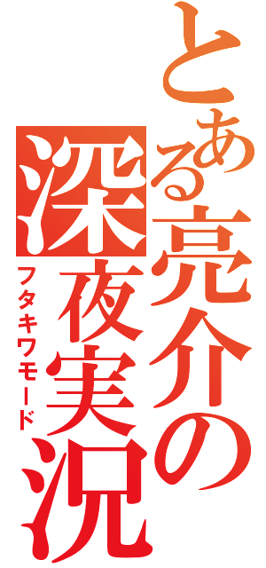 とある亮介の深夜実況（フタキワモード）