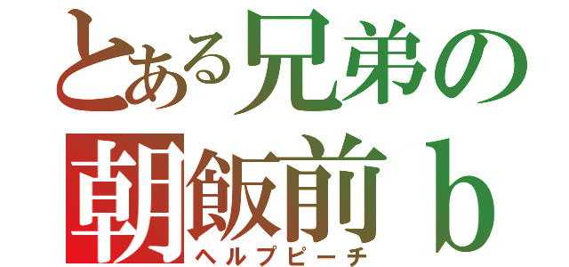 とある兄弟の朝飯前ｂ（ヘルプピーチ）