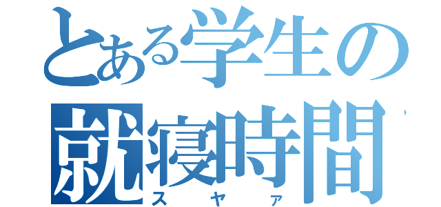 とある学生の就寝時間（スヤァ）