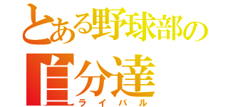 とある野球部の自分達（ライバル）