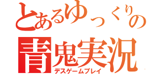 とあるゆっくり達の青鬼実況（デスゲームプレイ）