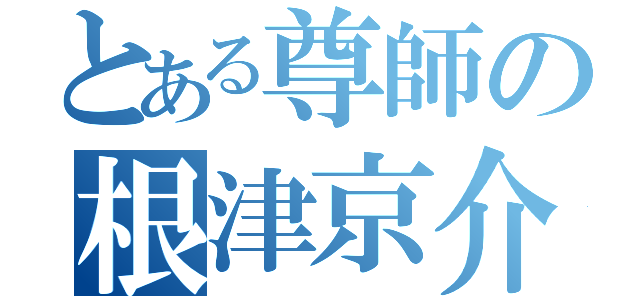 とある尊師の根津京介（）