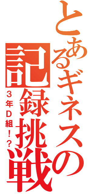 とあるギネスの記録挑戦（３年Ｄ組！？）