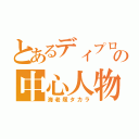 とあるディプロの中心人物（海老塚タカラ）