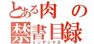 とある肉の禁書目録（インデックス）