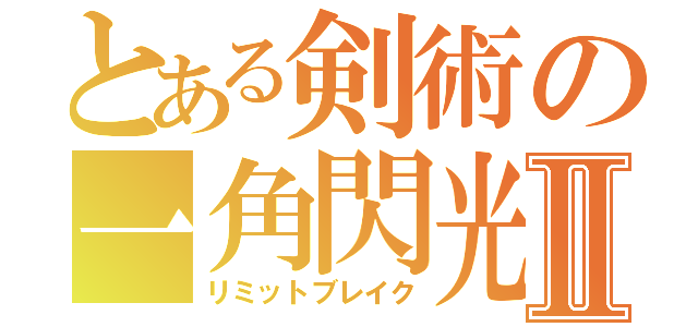 とある剣術の一角閃光Ⅱ（リミットブレイク）