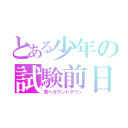 とある少年の試験前日（死へカウントダウン）