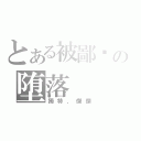 とある被鄙见の堕落（獨特、傑傑）