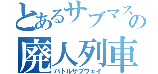 とあるサブマスの廃人列車（バトルサブウェイ）