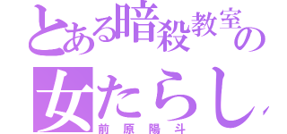 とある暗殺教室の女たらしクソヤロウ（前原陽斗）