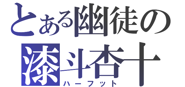 とある幽徒の漆斗杏十（ハーフット）