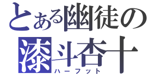 とある幽徒の漆斗杏十（ハーフット）