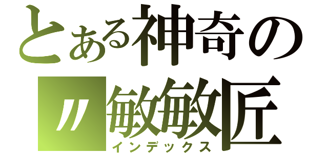 とある神奇の〃敏敏匠（インデックス）