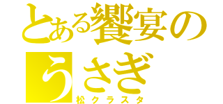 とある饗宴のうさぎ（松クラスタ）