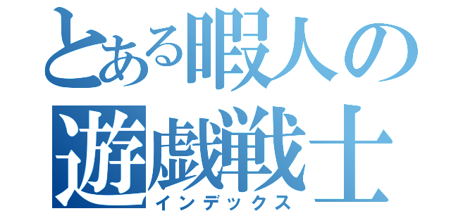 とある暇人の遊戯戦士（インデックス）