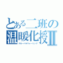 とある二班の温暖化授業Ⅱ（グローバルウォーミング）