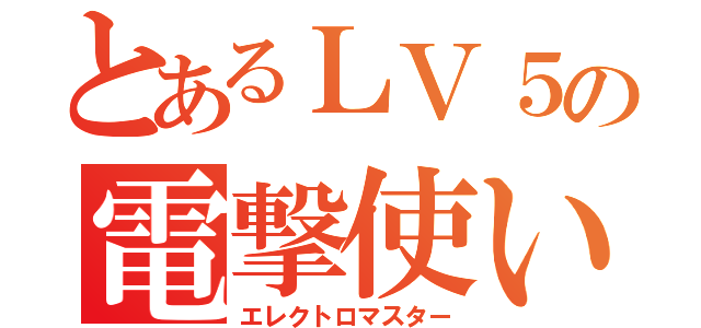 とあるＬＶ５の電撃使い（エレクトロマスター）