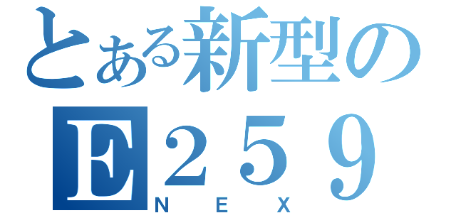 とある新型のＥ２５９（ＮＥＸ）