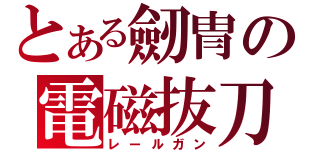 とある劒冑の電磁抜刀（レールガン）