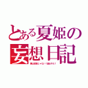 とある夏姫の妄想日記（僕は変態じゃない！腐女子だ！）