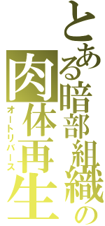 とある暗部組織の肉体再生（オートリバース）