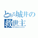 とある城井の救世主（テラサキショウゴ）