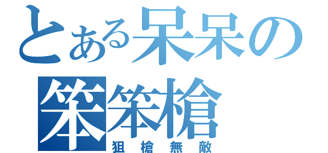 とある呆呆の笨笨槍（狙槍無敵）