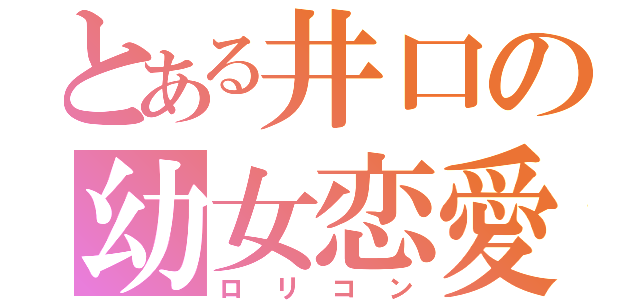 とある井口の幼女恋愛（ロリコン）