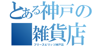 とある神戸の　雑貨店（フリースピリッツ神戸店）