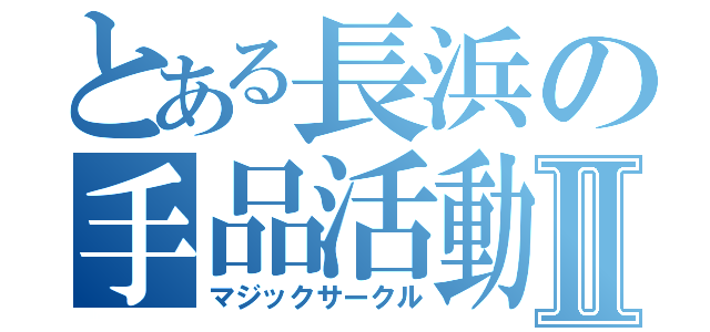 とある長浜の手品活動Ⅱ（マジックサークル）