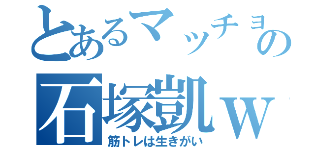 とあるマッチョの石塚凱ｗ（筋トレは生きがい）