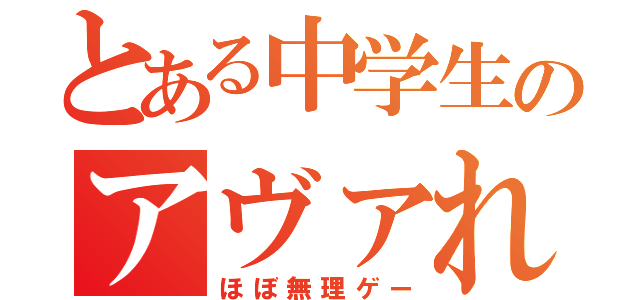 とある中学生のアヴァれ伝説（ほぼ無理ゲー）