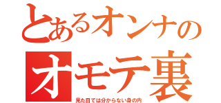 とあるオンナのオモテ裏（見た目では分からない身の内）