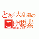 とある大乱闘のこけ要素（俺天才ｂｙ桜井）