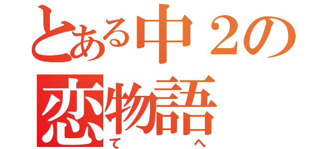 とある中２の恋物語（てへ）