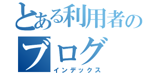 とある利用者のブログ（インデックス）