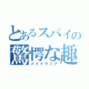 とあるスパイの驚愕な趣味（メイドマニア）