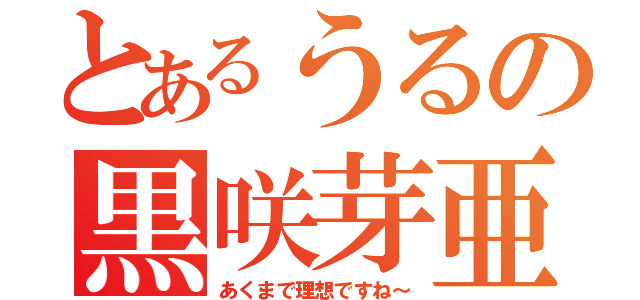 とあるうるの黒咲芽亜（あくまで理想ですね～）