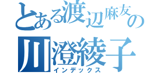 とある渡辺麻友の川澄綾子（インデックス）