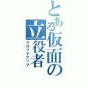 とある仮面の立役者（クロックアップ）